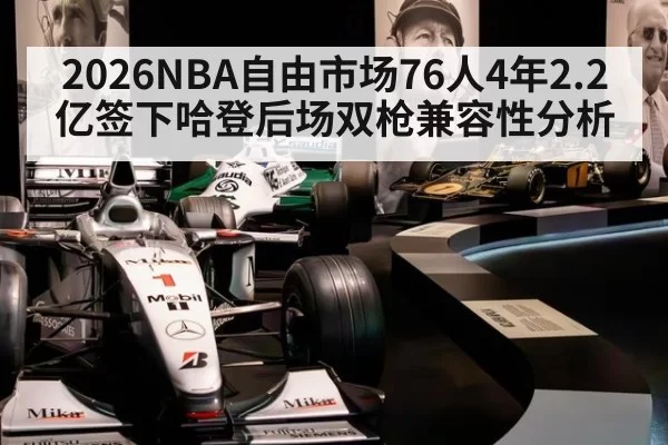 2026NBA自由市场76人4年2.2亿签下哈登后场双枪兼容性分析