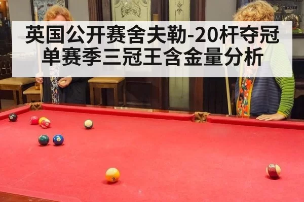 英国公开赛舍夫勒-20杆夺冠 单赛季三冠王含金量分析